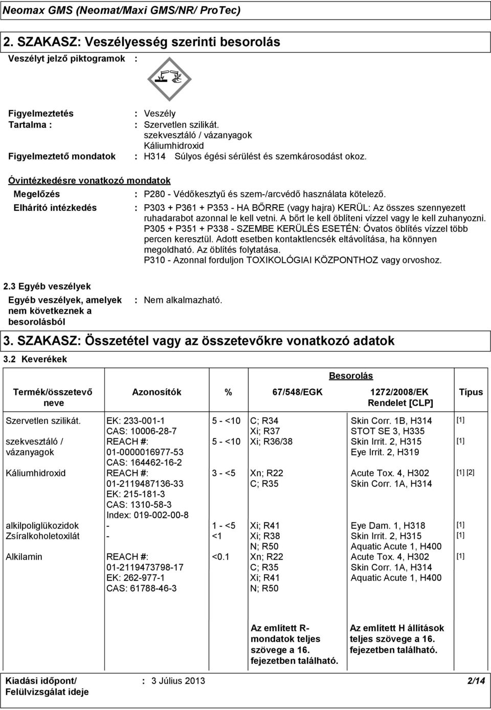 Óvintézkedésre vonatkozó mondatok Megelőzés Elhárító intézkedés P280 - Védőkesztyű és szem-/arcvédő használata kötelező.