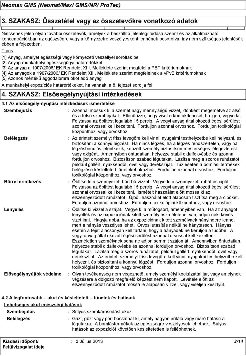Típus [1] Anyag, amelyet egészségi vagy környezeti veszéllyel soroltak be [2] Anyag munkahelyi egészségügyi határértékkel [3] Az anyag a 1907/2006/ EK Rendelet XIII.