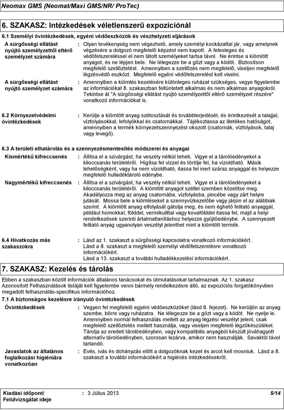 tevékenység nem végezhető, amely személyi kockázattal jár, vagy amelynek végzésére a dolgozó megfelelő képzést nem kapott. A felesleges és védőfelszereléssel el nem látott személyeket tartsa távol.