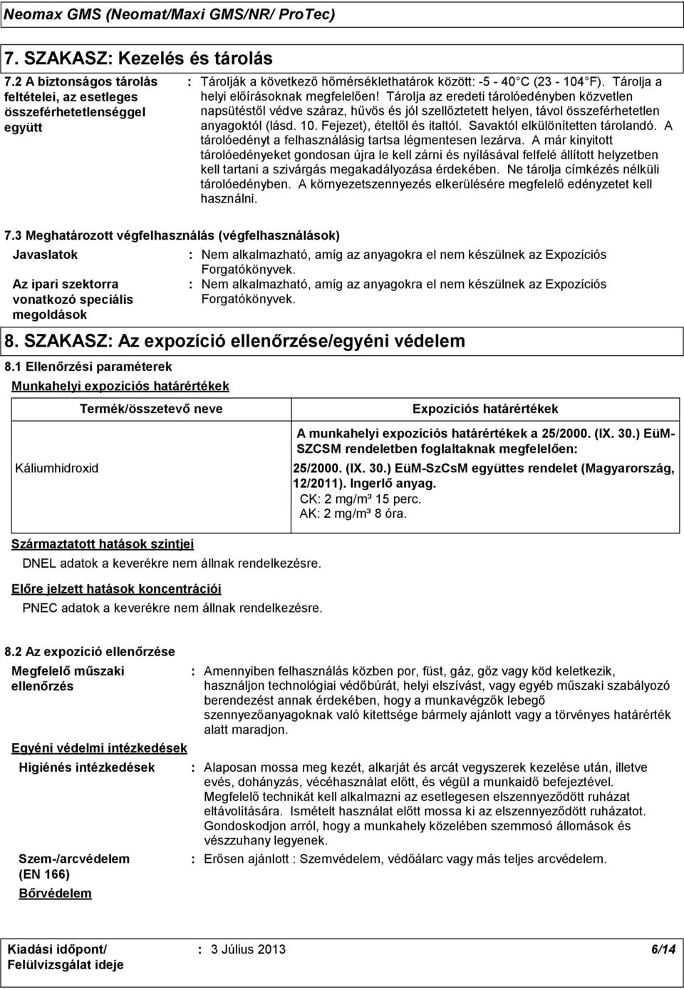 Fejezet), ételtől és italtól. Savaktól elkülönítetten tárolandó. A tárolóedényt a felhasználásig tartsa légmentesen lezárva.