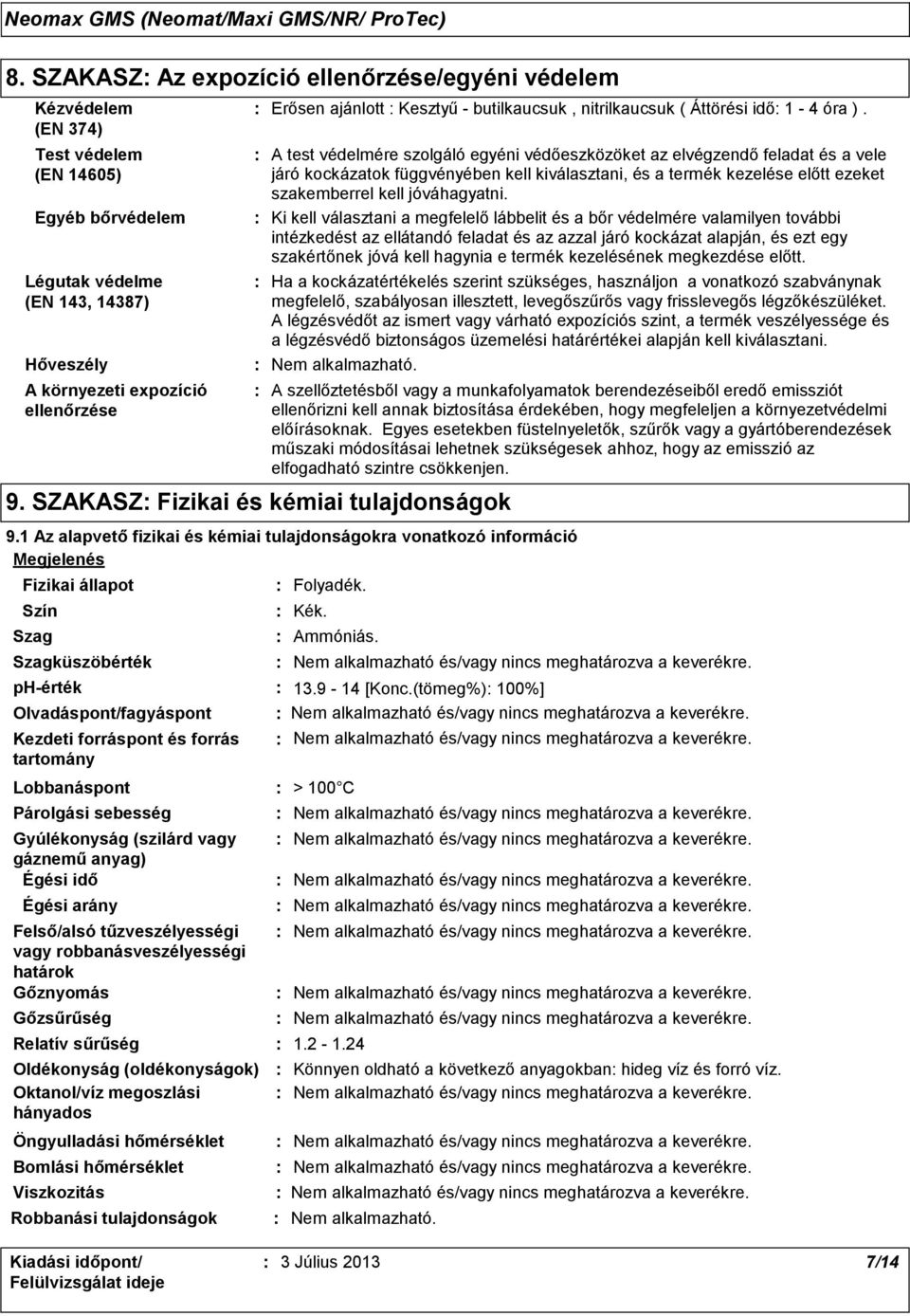 A test védelmére szolgáló egyéni védőeszközöket az elvégzendő feladat és a vele járó kockázatok függvényében kell kiválasztani, és a termék kezelése előtt ezeket szakemberrel kell jóváhagyatni.
