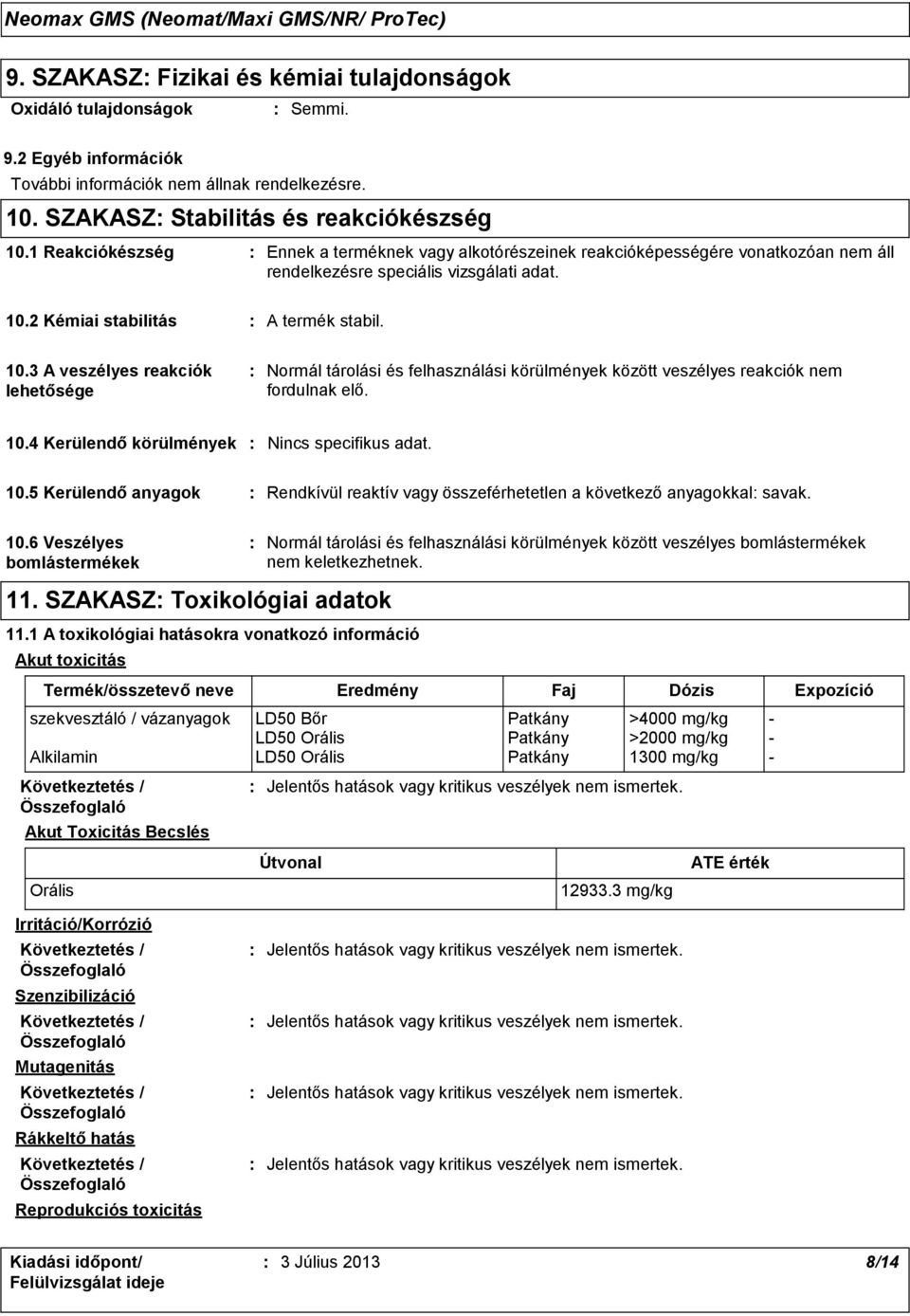 2 Kémiai stabilitás A termék stabil. 10.3 A veszélyes reakciók lehetősége Normál tárolási és felhasználási körülmények között veszélyes reakciók nem fordulnak elő. 10.4 Kerülendő körülmények Nincs specifikus adat.