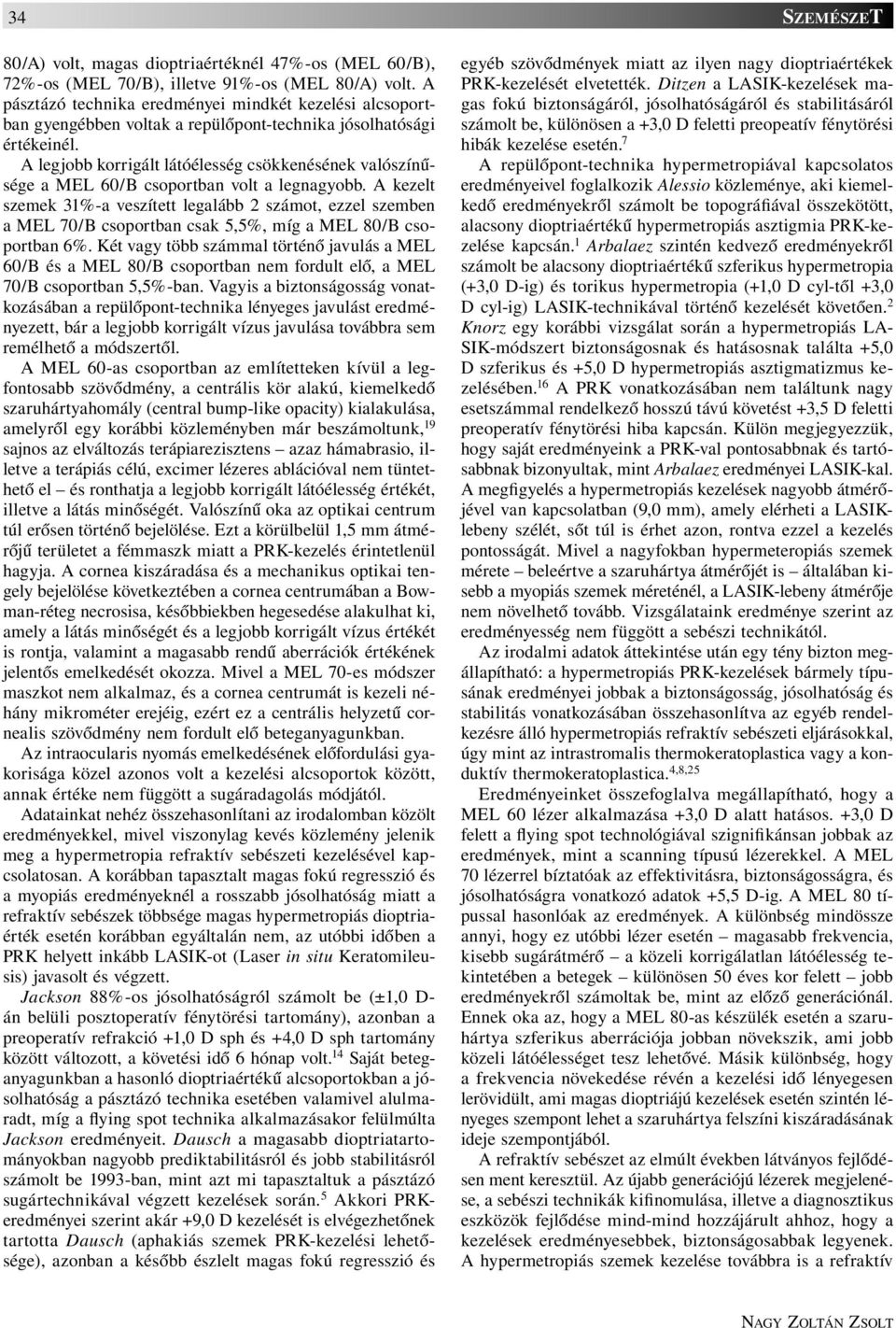 A legjobb korrigált látóélesség csökkenésének valószínűsége a MEL 60/B csoportban volt a legnagyobb.