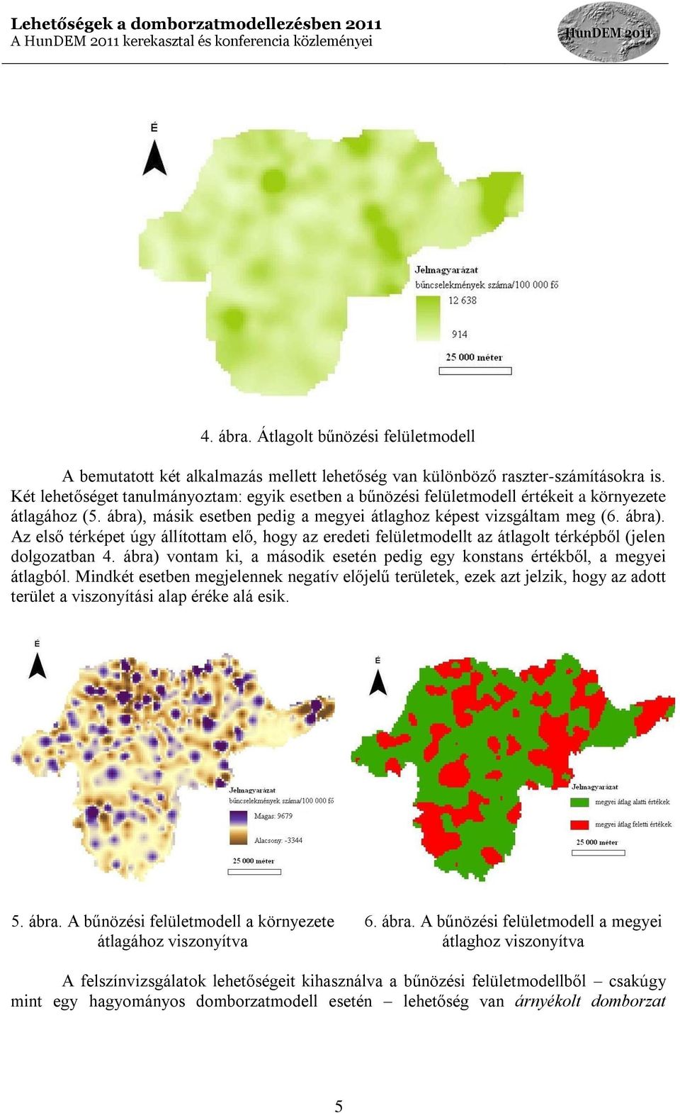 másik esetben pedig a megyei átlaghoz képest vizsgáltam meg (6. ábra). Az első térképet úgy állítottam elő, hogy az eredeti felületmodellt az átlagolt térképből (jelen dolgozatban 4.