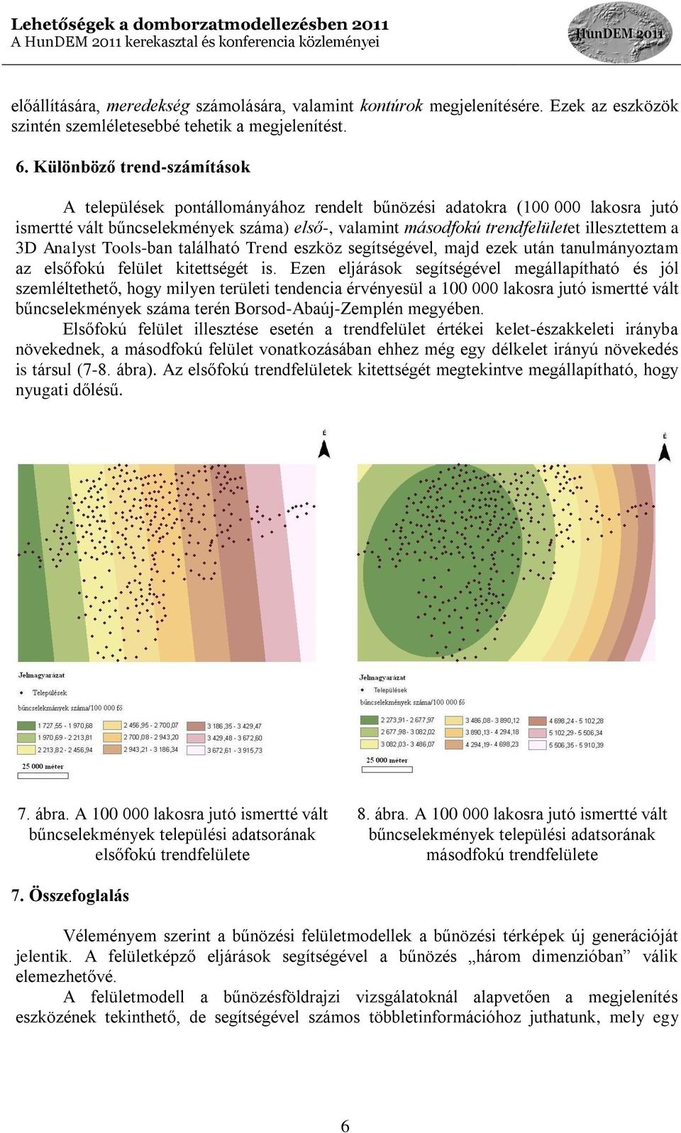 3D Analyst Tools-ban található Trend eszköz segítségével, majd ezek után tanulmányoztam az elsőfokú felület kitettségét is.