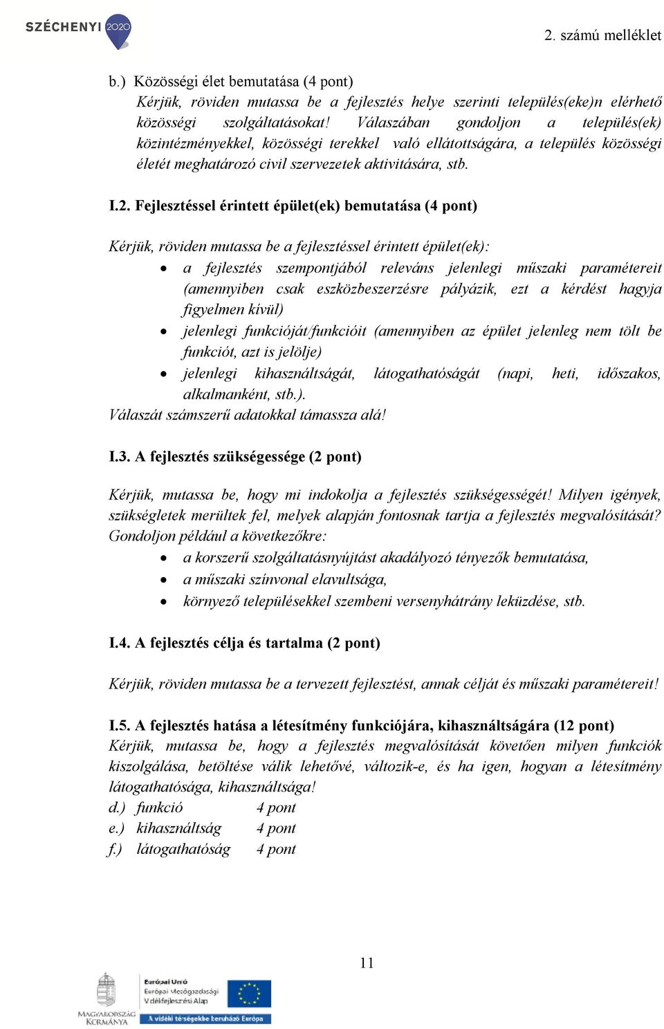 Fejlesztéssel érintett épület(ek) bemutatása (4 pont) Kérjük, röviden mutassa be a fejlesztéssel érintett épület(ek): a fejlesztés szempontjából releváns jelenlegi műszaki paramétereit (amennyiben