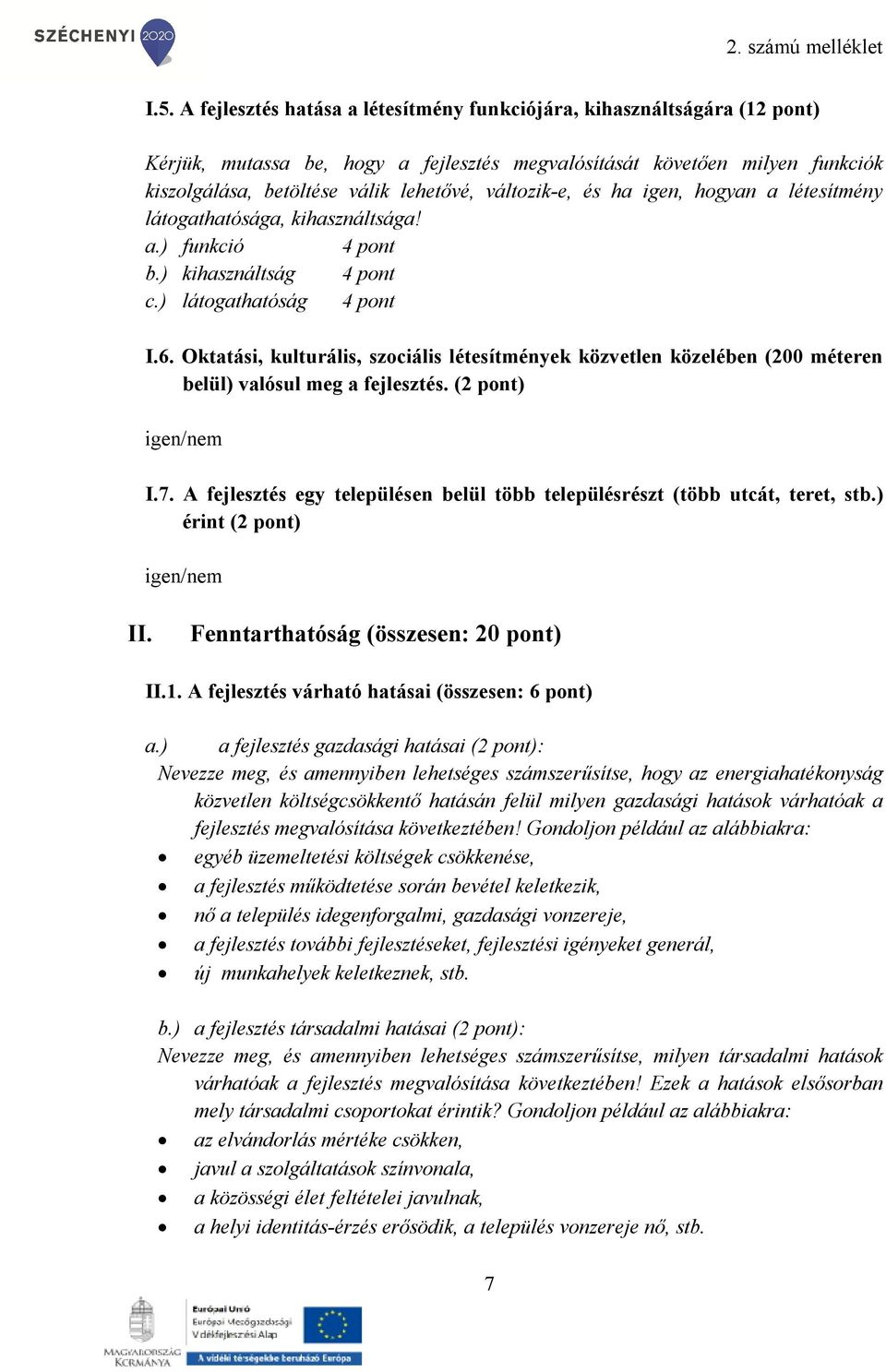 Oktatási, kulturális, szociális létesítmények közvetlen közelében (200 méteren belül) valósul meg a fejlesztés. (2 pont) igen/nem I.7.