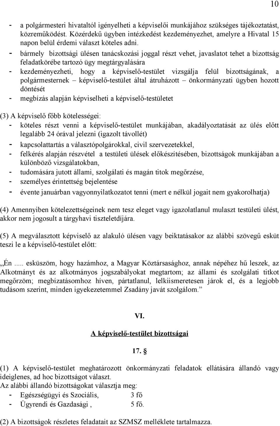 - bármely bizottsági ülésen tanácskozási joggal részt vehet, javaslatot tehet a bizottság feladatkörébe tartozó ügy megtárgyalására - kezdeményezheti, hogy a képviselő-testület vizsgálja felül