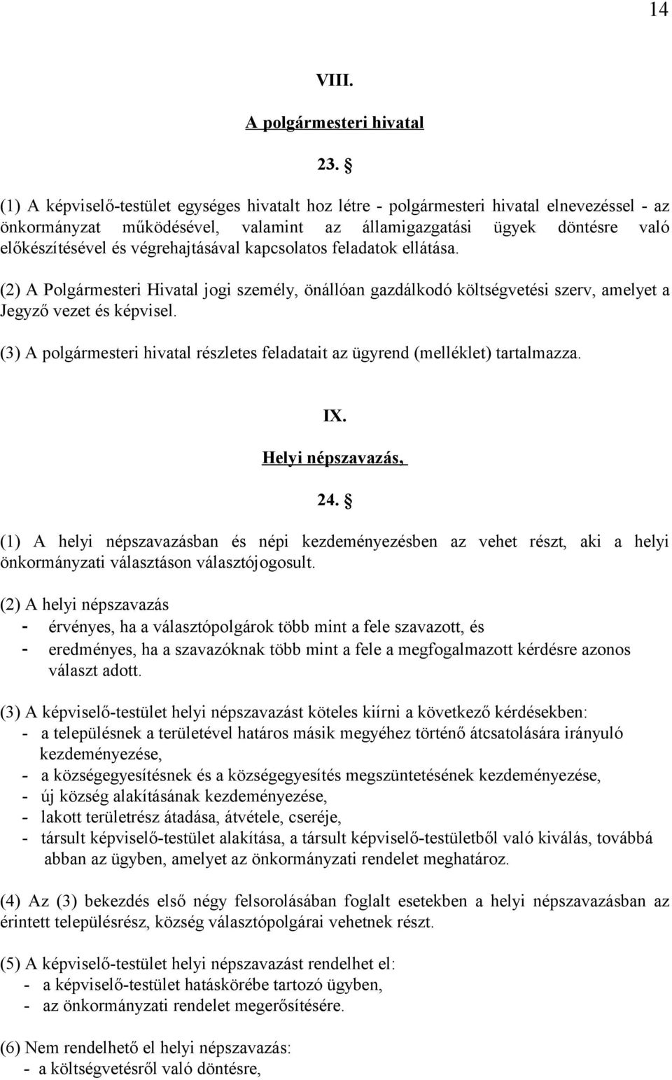 végrehajtásával kapcsolatos feladatok ellátása. (2) A Polgármesteri Hivatal jogi személy, önállóan gazdálkodó költségvetési szerv, amelyet a Jegyző vezet és képvisel.