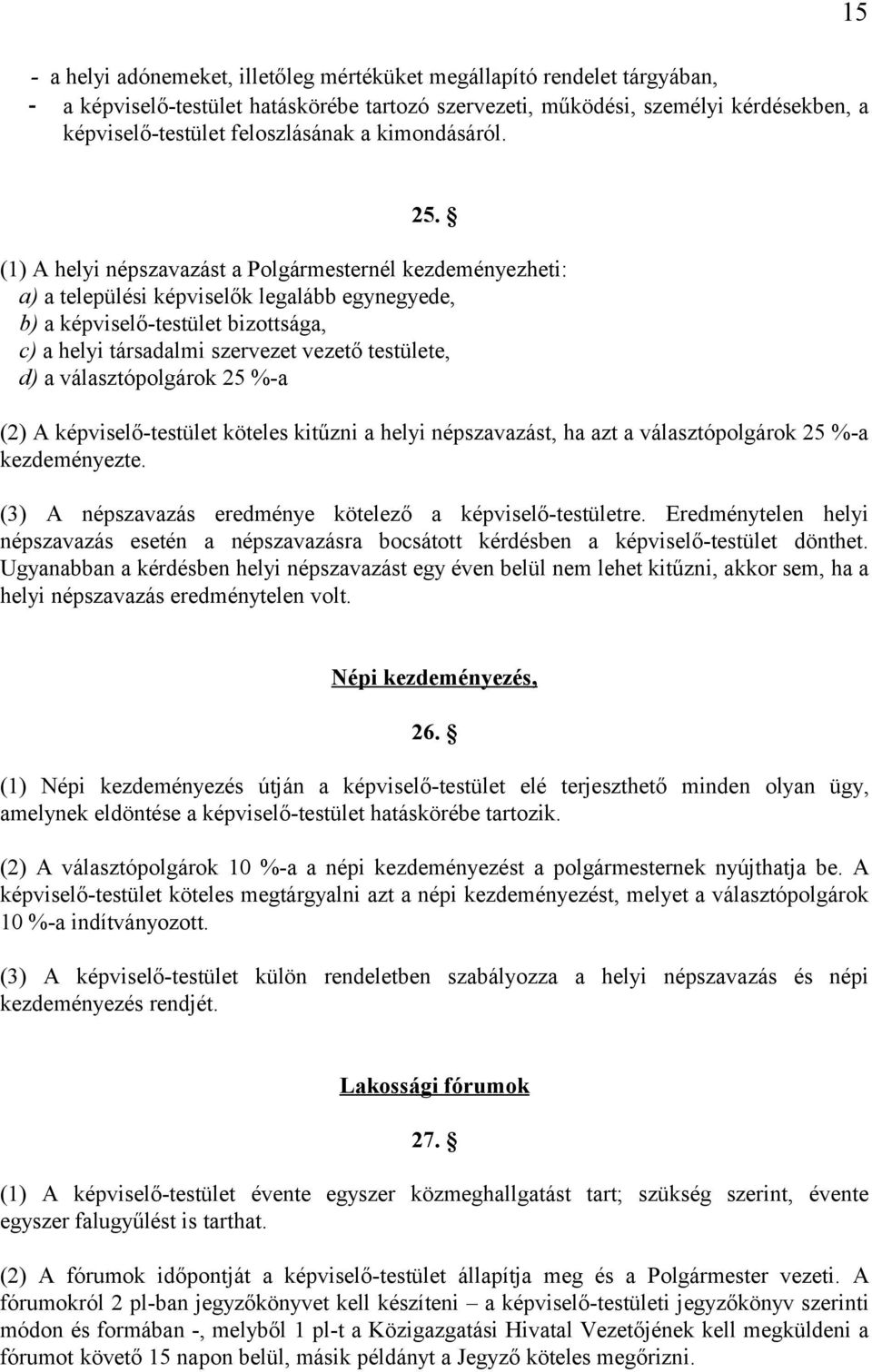 (1) A helyi népszavazást a Polgármesternél kezdeményezheti: a) a települési képviselők legalább egynegyede, b) a képviselő-testület bizottsága, c) a helyi társadalmi szervezet vezető testülete, d) a