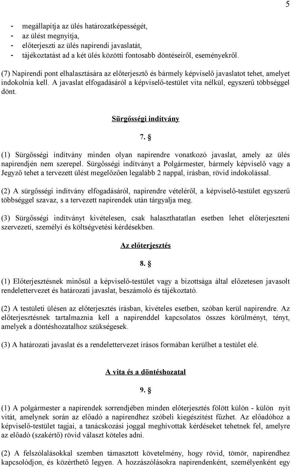 Sürgősségi indítvány 7. (1) Sürgősségi indítvány minden olyan napirendre vonatkozó javaslat, amely az ülés napirendjén nem szerepel.