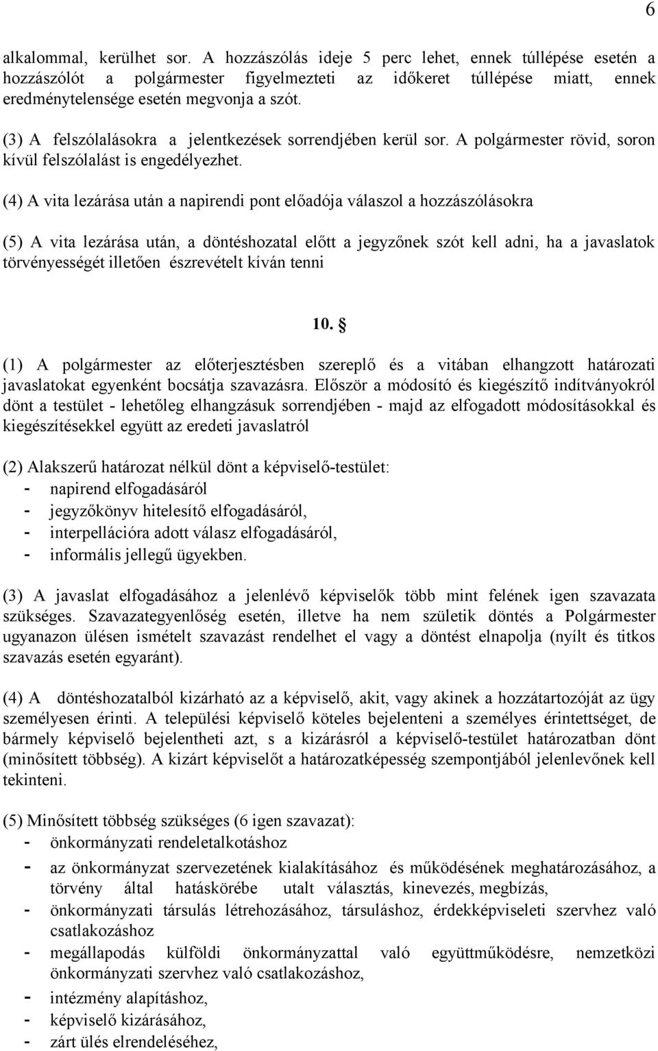 (3) A felszólalásokra a jelentkezések sorrendjében kerül sor. A polgármester rövid, soron kívül felszólalást is engedélyezhet.