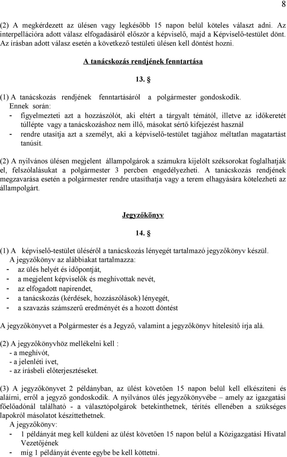 Ennek során: - figyelmezteti azt a hozzászólót, aki eltért a tárgyalt témától, illetve az időkeretét túllépte vagy a tanácskozáshoz nem illő, másokat sértő kifejezést használ - rendre utasítja azt a