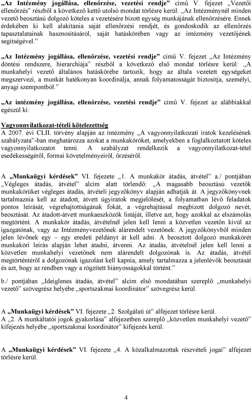 Ennek érdekében ki kell alakítania saját ellenőrzési rendjét, és gondoskodik az ellenőrzés tapasztalatainak hasznosításáról, saját hatáskörében vagy az intézmény vezetőjének segítségével.