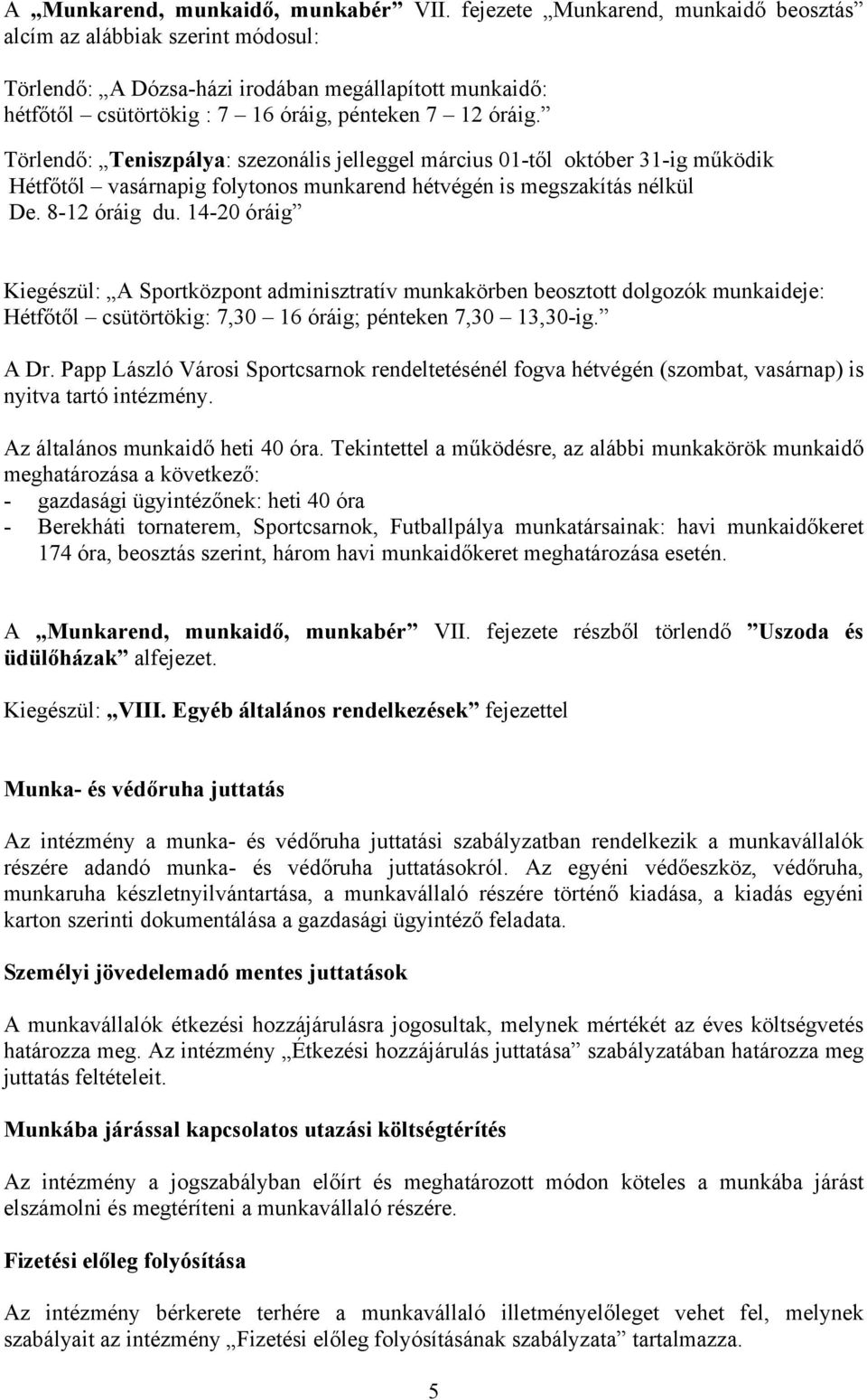 Törlendő: Teniszpálya: szezonális jelleggel március 01-től október 31-ig működik Hétfőtől vasárnapig folytonos munkarend hétvégén is megszakítás nélkül De. 8-12 óráig du.