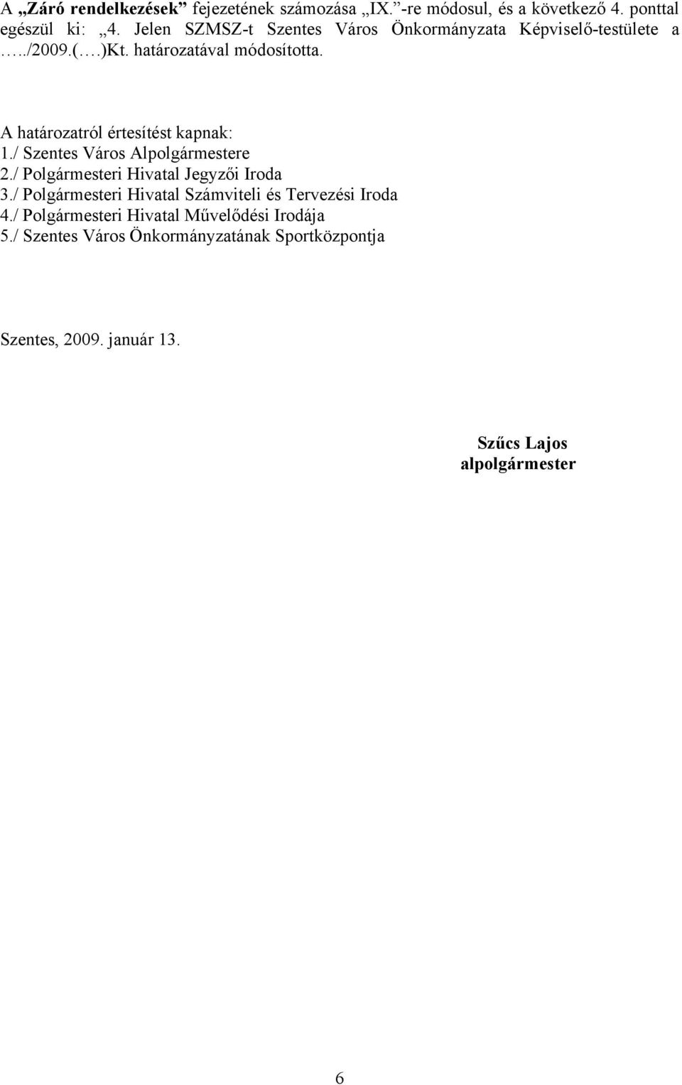 A határozatról értesítést kapnak: 1./ Szentes Város Alpolgármestere 2./ Polgármesteri Hivatal Jegyzői Iroda 3.