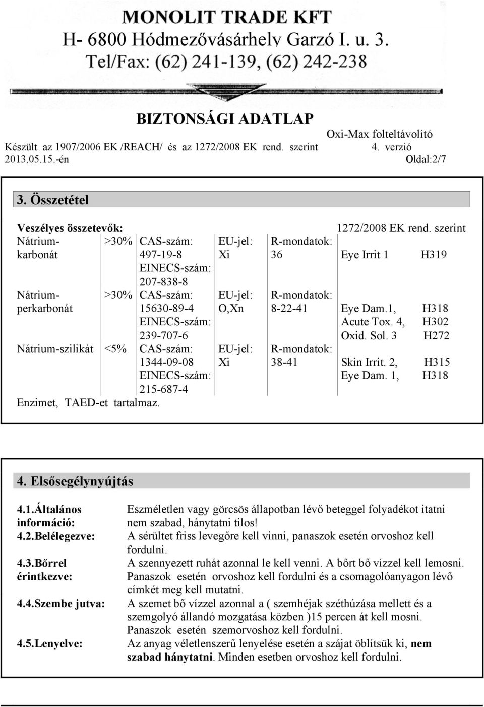 TAED-et tartalmaz. CAS-szám: 1344-09-08 EINECS-szám: 215-687-4 Xi O,Xn Xi 1272/2008 EK rend. szerint R-mondatok: 36 Eye Irrit 1 H319 R-mondatok: 8-22-41 Eye Dam.1, H318 Acute Tox. 4, H302 Oxid. Sol.