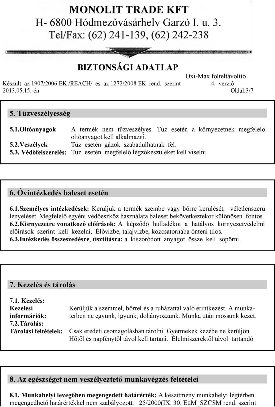 Megfelelő egyéni védőeszköz használata baleset bekövetkeztekor különösen fontos. 6.2.Környezetre vonatkozó előírások: A képződő hulladékot a hatályos környezetvédelmi előírások szerint kell kezelni.