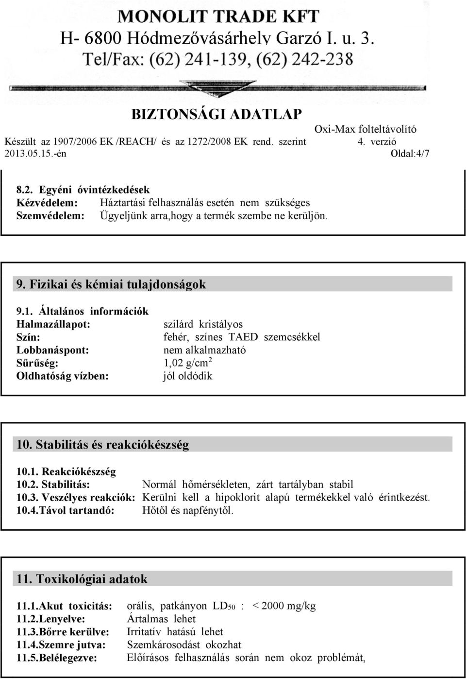 Stabilitás és reakciókészség 10.1. Reakciókészség 10.2. Stabilitás: Normál hőmérsékleten, zárt tartályban stabil 10.3. Veszélyes reakciók: Kerülni kell a hipoklorit alapú termékekkel való érintkezést.