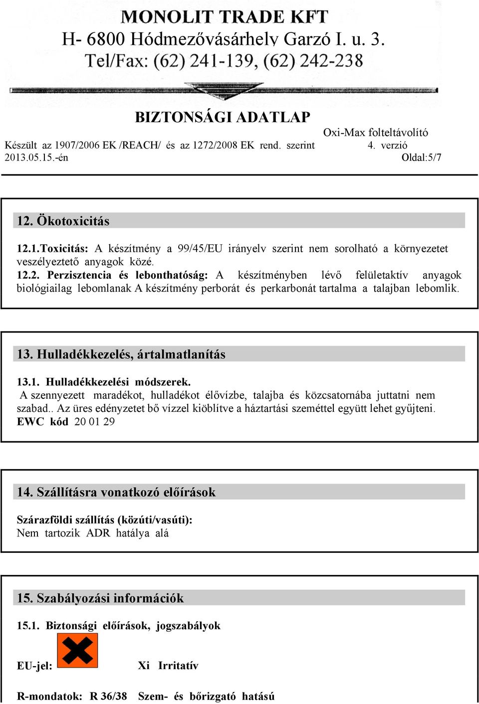 . Az üres edényzetet bő vízzel kiöblítve a háztartási szeméttel együtt lehet gyűjteni. EWC kód 20 01 29 14.