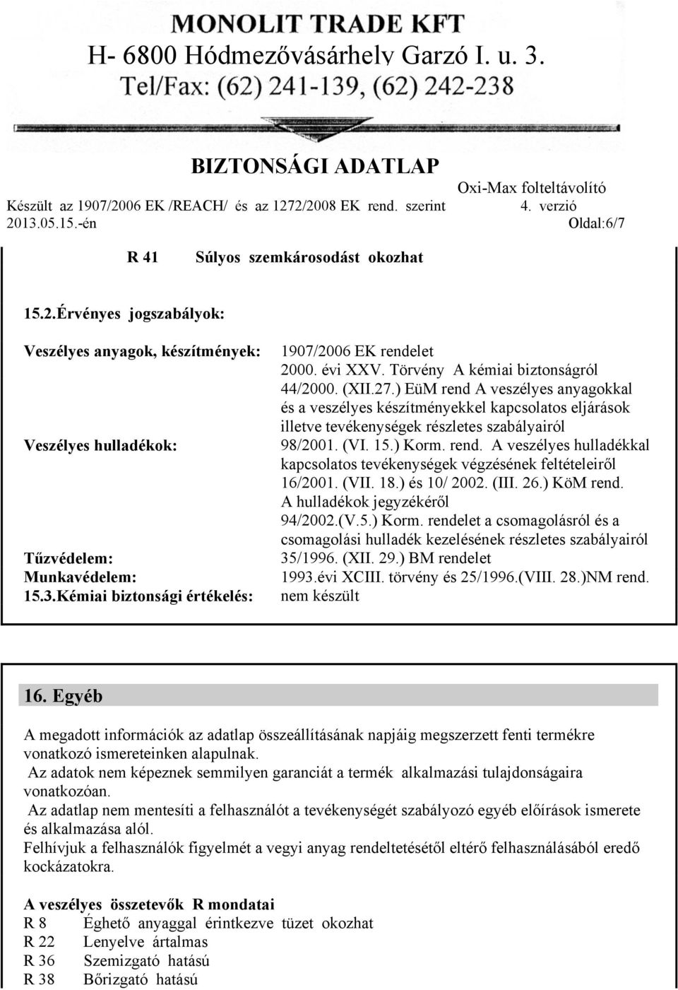 ) EüM rend A veszélyes anyagokkal és a veszélyes készítményekkel kapcsolatos eljárások illetve tevékenységek részletes szabályairól 98/2001. (VI. 15.) Korm. rend. A veszélyes hulladékkal kapcsolatos tevékenységek végzésének feltételeiről 16/2001.