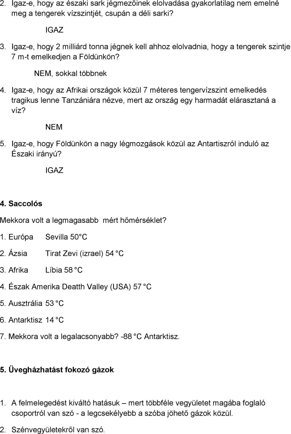 Igaz-e, hogy az Afrikai országok közül 7 méteres tengervízszint emelkedés tragikus lenne Tanzániára nézve, mert az ország egy harmadát elárasztaná a víz? NEM 5.