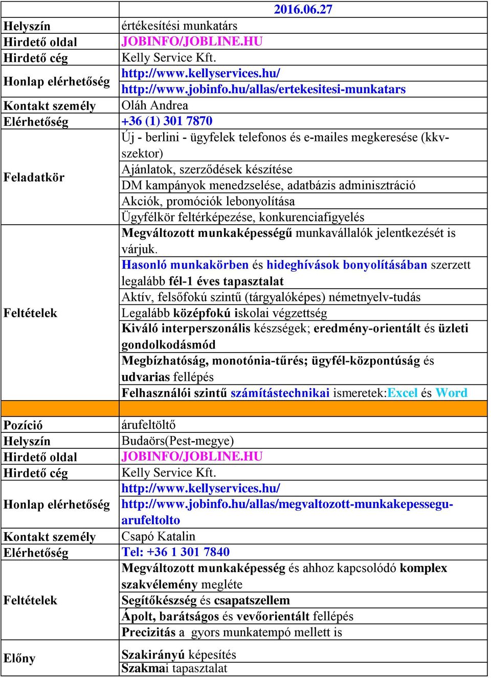 kampányok menedzselése, adatbázis adminisztráció Akciók, promóciók lebonyolítása Ügyfélkör feltérképezése, konkurenciafigyelés Megváltozott munkaképességű munkavállalók jelentkezését is várjuk.