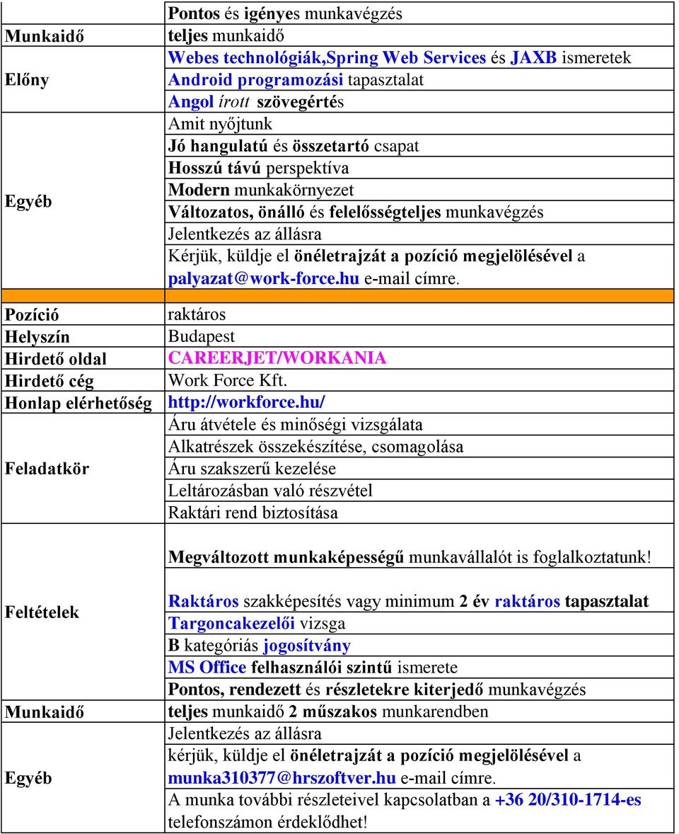 raktáros Áru átvétele és minőségi vizsgálata Alkatrészek összekészítése, csomagolása Áru szakszerű kezelése Leltározásban való részvétel Raktári rend biztosítása Raktáros szakképesítés vagy minimum 2
