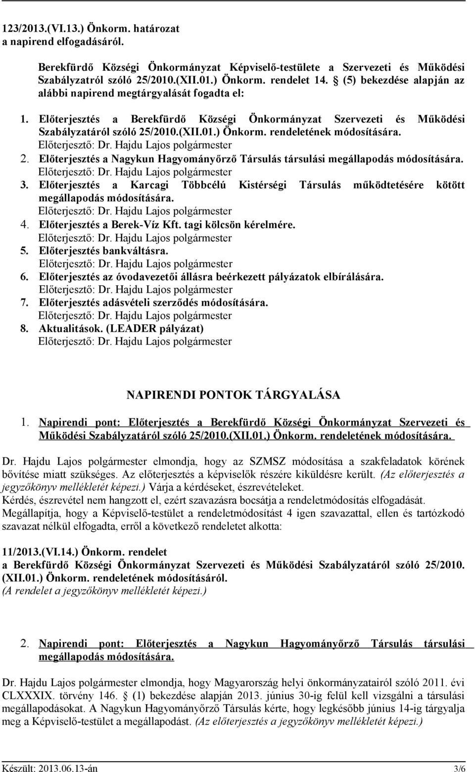 rendeletének módosítására. 2. Előterjesztés a Nagykun Hagyományőrző Társulás társulási megállapodás módosítására. 3.