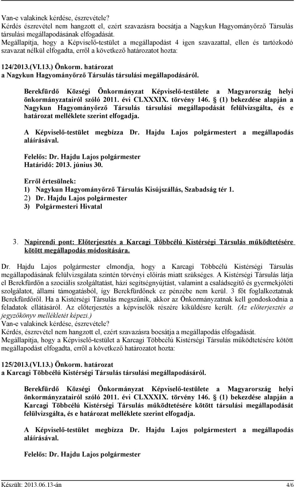 határozat a Nagykun Hagyományőrző Társulás társulási megállapodásáról. Berekfürdő Községi Önkormányzat Képviselő-testülete a Magyarország helyi önkormányzatairól szóló 2011. évi CLXXXIX. törvény 146.