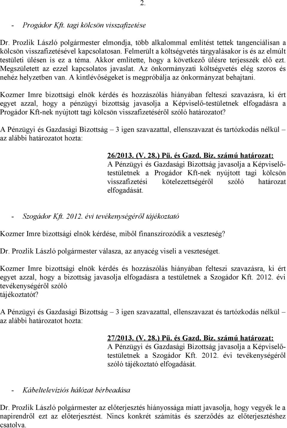 Az önkormányzati költségvetés elég szoros és nehéz helyzetben van. A kintlévőségeket is megpróbálja az önkormányzat behajtani.