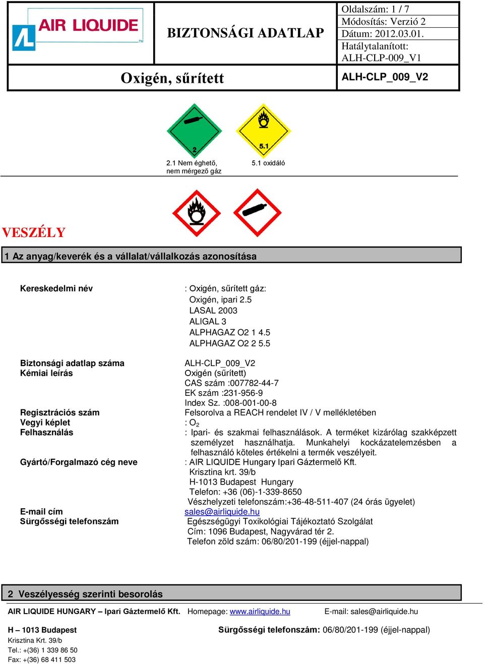 :008-001-00-8 Regisztrációs szám Felsorolva a REACH rendelet IV / V mellékletében Vegyi képlet : O 2 Felhasználás : Ipari- és szakmai felhasználások.