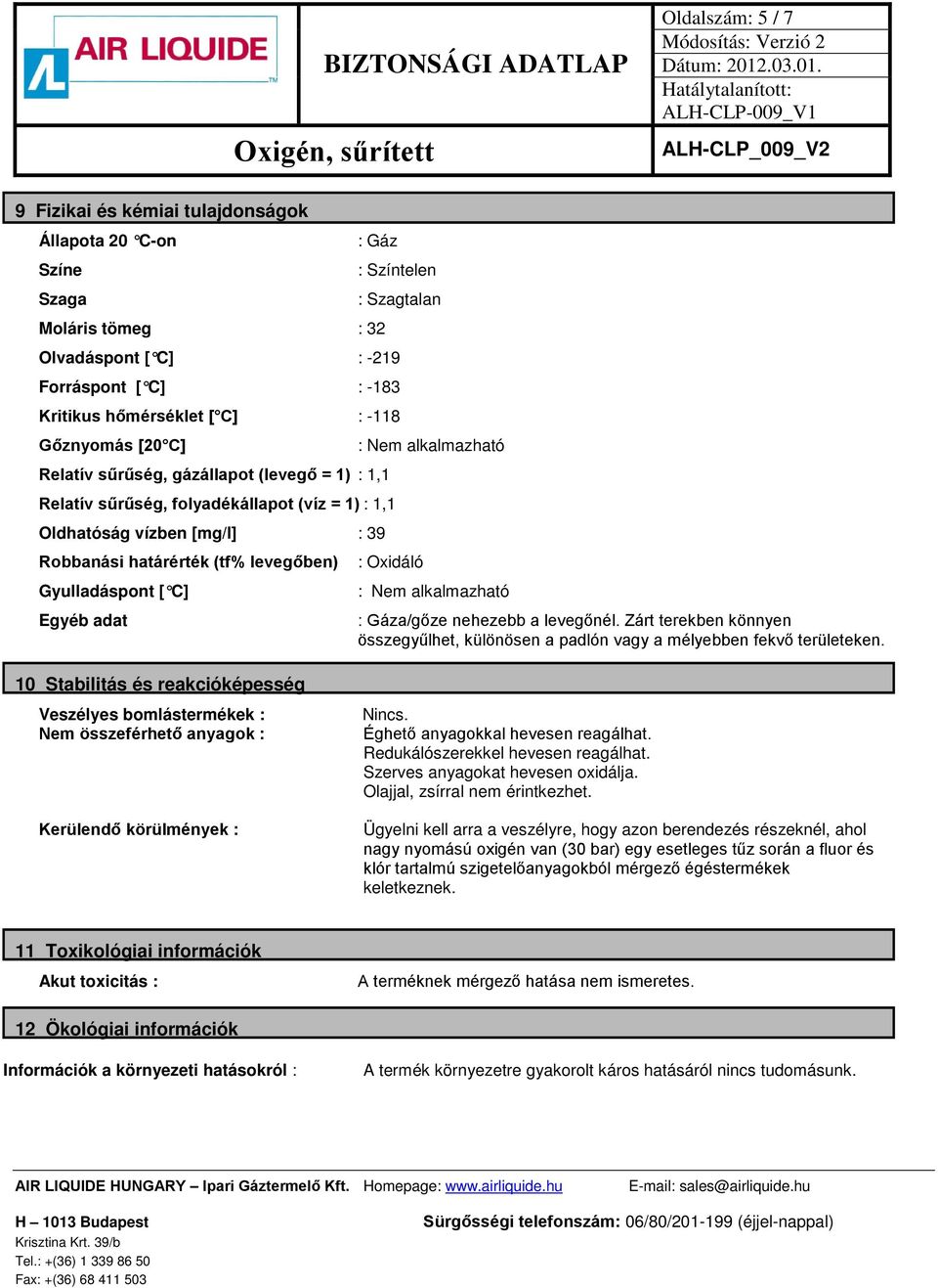 Gyulladáspont [ C] Egyéb adat : Nem alkalmazható : Oxidáló : Nem alkalmazható : Gáza/gőze nehezebb a levegőnél.