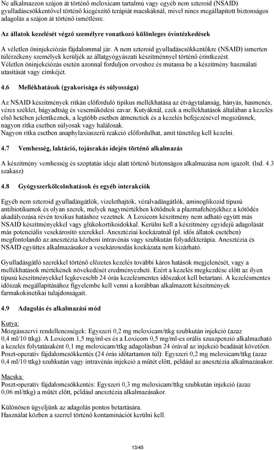 A nem szteroid gyulladáscsökkentőkre (NSAID) ismerten túlérzékeny személyek kerüljék az állatgyógyászati készítménnyel történő érintkezést.