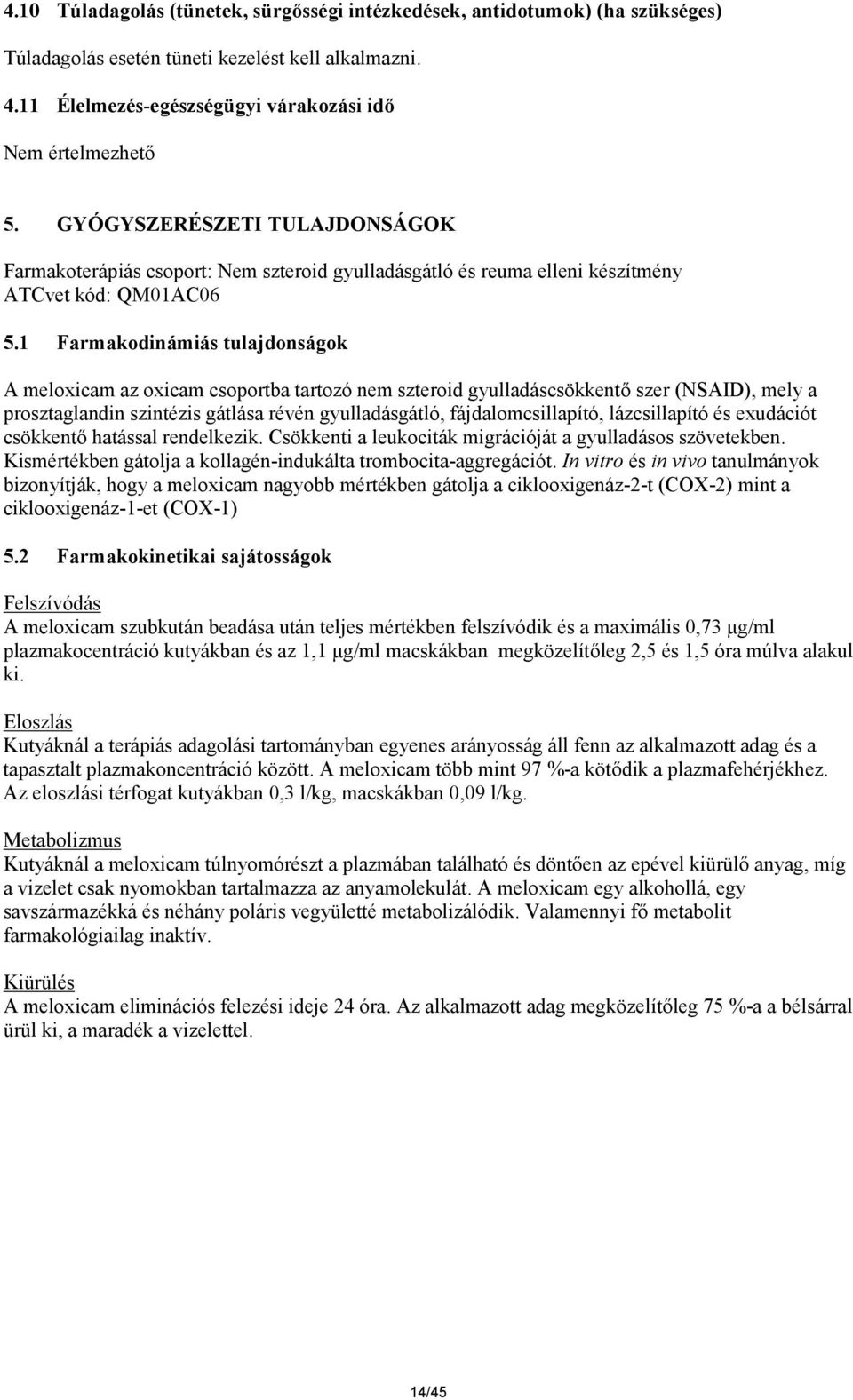 1 Farmakodinámiás tulajdonságok A meloxicam az oxicam csoportba tartozó nem szteroid gyulladáscsökkentő szer (NSAID), mely a prosztaglandin szintézis gátlása révén gyulladásgátló, fájdalomcsillapító,