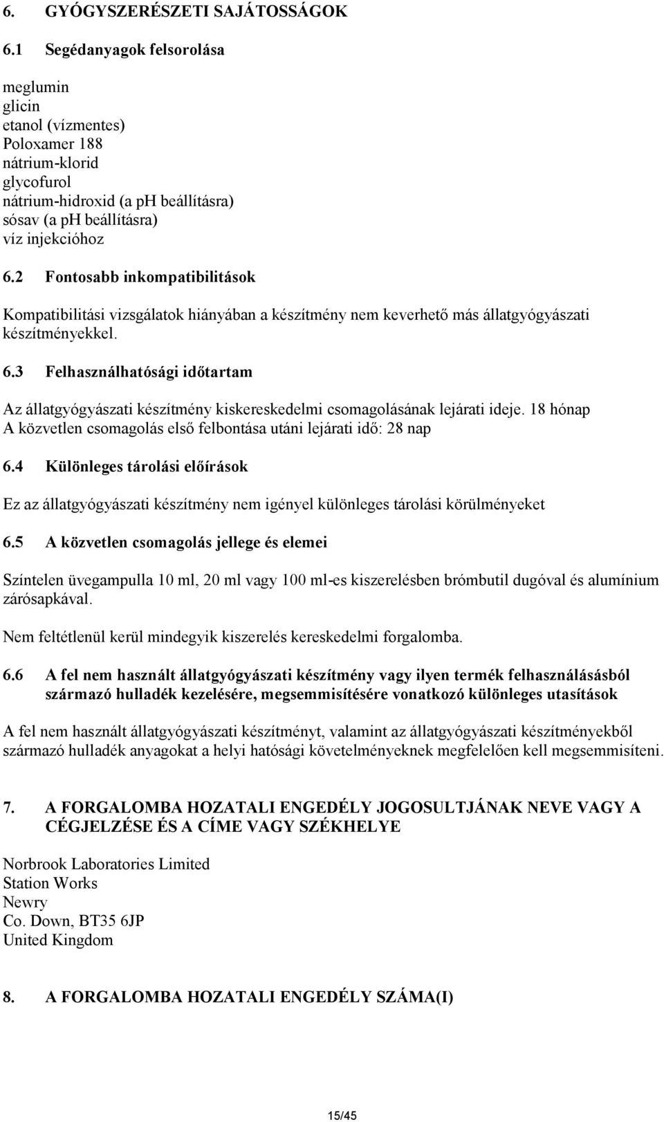 2 Fontosabb inkompatibilitások Kompatibilitási vizsgálatok hiányában a készítmény nem keverhető más állatgyógyászati készítményekkel. 6.