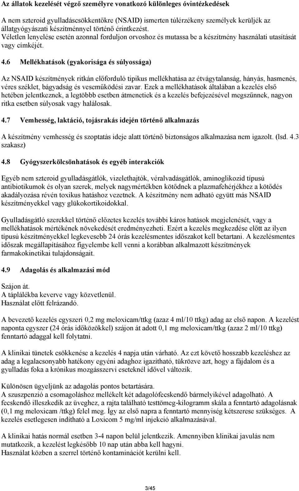 6 Mellékhatások (gyakorisága és súlyossága) Az NSAID készítmények ritkán előforduló tipikus mellékhatása az étvágytalanság, hányás, hasmenés, véres széklet, bágyadság és veseműködési zavar.
