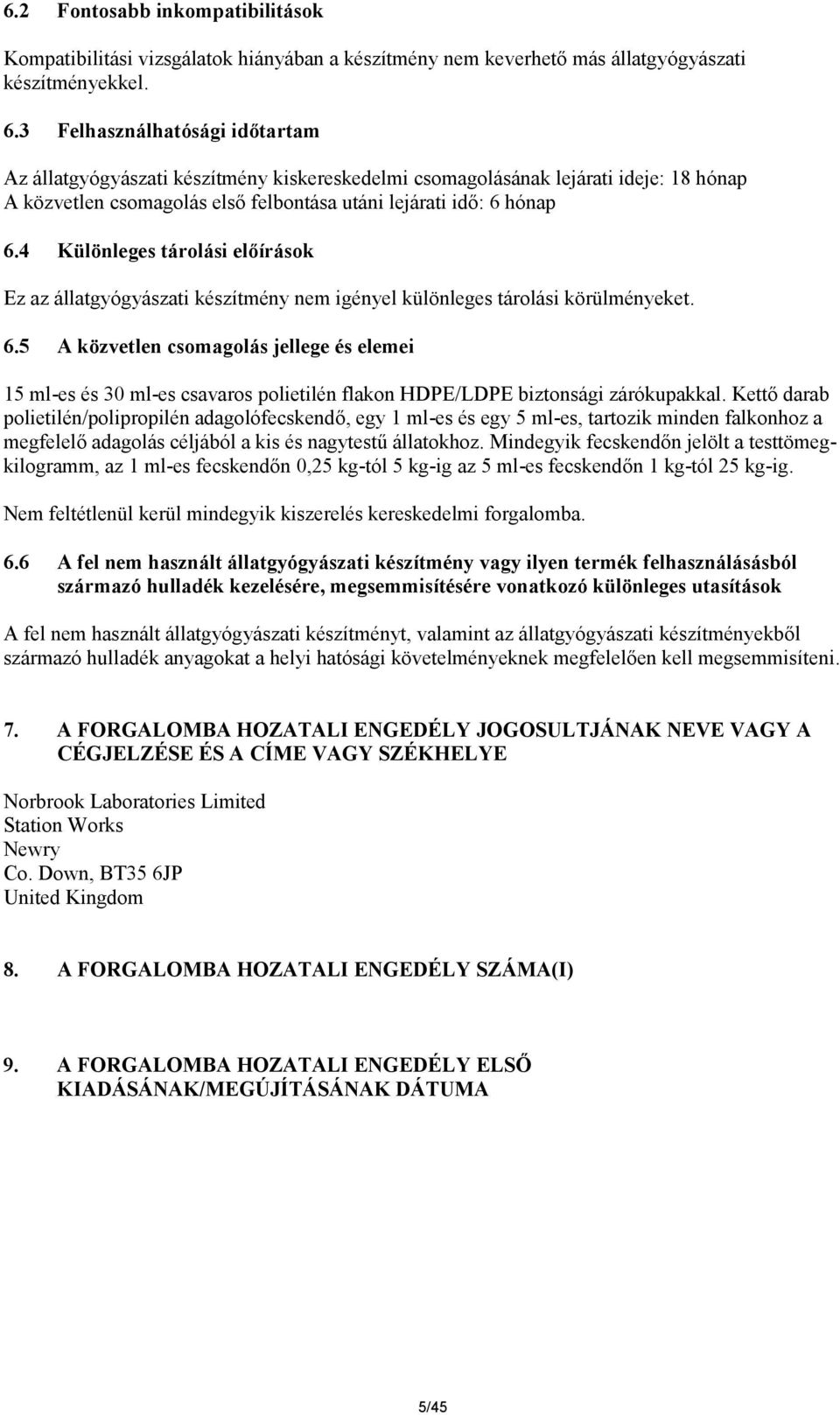 4 Különleges tárolási előírások Ez az állatgyógyászati készítmény nem igényel különleges tárolási körülményeket. 6.