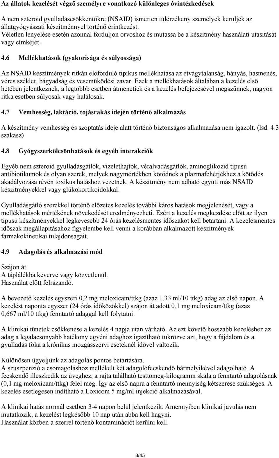 6 Mellékhatások (gyakorisága és súlyossága) Az NSAID készítmények ritkán előforduló tipikus mellékhatása az étvágytalanság, hányás, hasmenés, véres széklet, bágyadság és veseműködési zavar.