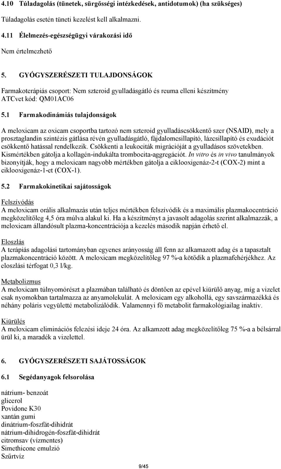 1 Farmakodinámiás tulajdonságok A meloxicam az oxicam csoportba tartozó nem szteroid gyulladáscsökkentő szer (NSAID), mely a prosztaglandin szintézis gátlása révén gyulladásgátló, fájdalomcsillapító,