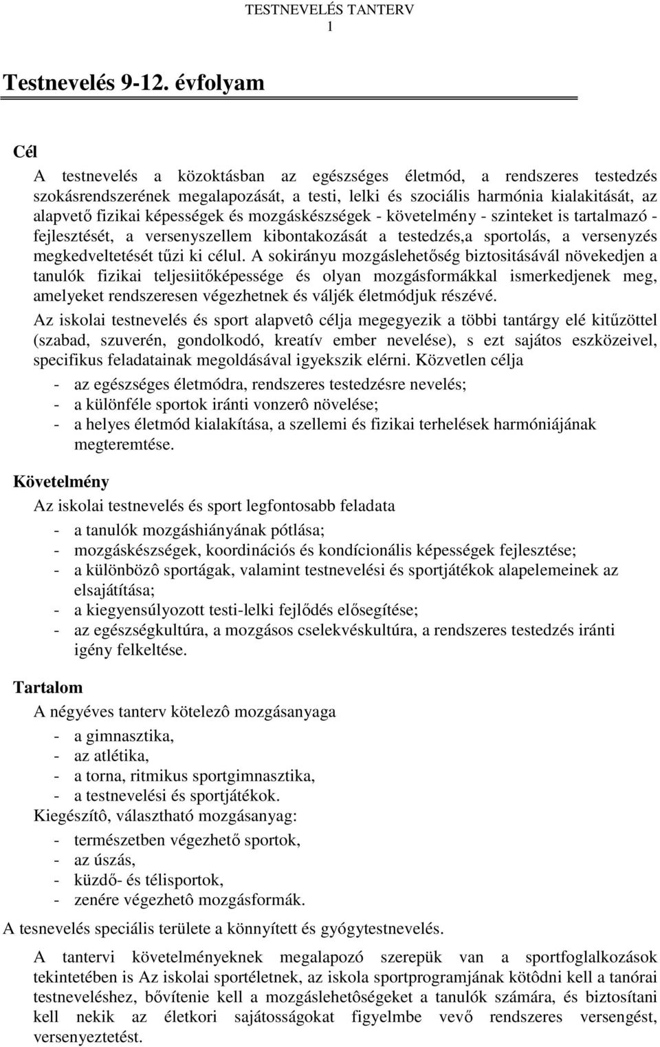 képességek és mozgáskészségek - követelmény - szinteket is tartalmazó - fejlesztését, a versenyszellem kibontakozását a testedzés,a sportolás, a versenyzés megkedveltetését tűzi ki célul.