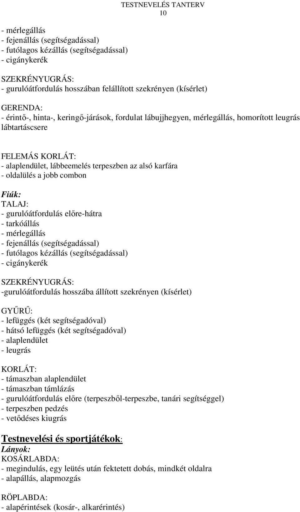 jobb combon Fiúk: TALAJ: - gurulóátfordulás előre-hátra - tarkóállás - mérlegállás - fejenállás (segítségadással) - futólagos kézállás (segítségadással) - cigánykerék SZEKRÉNYUGRÁS: -gurulóátfordulás