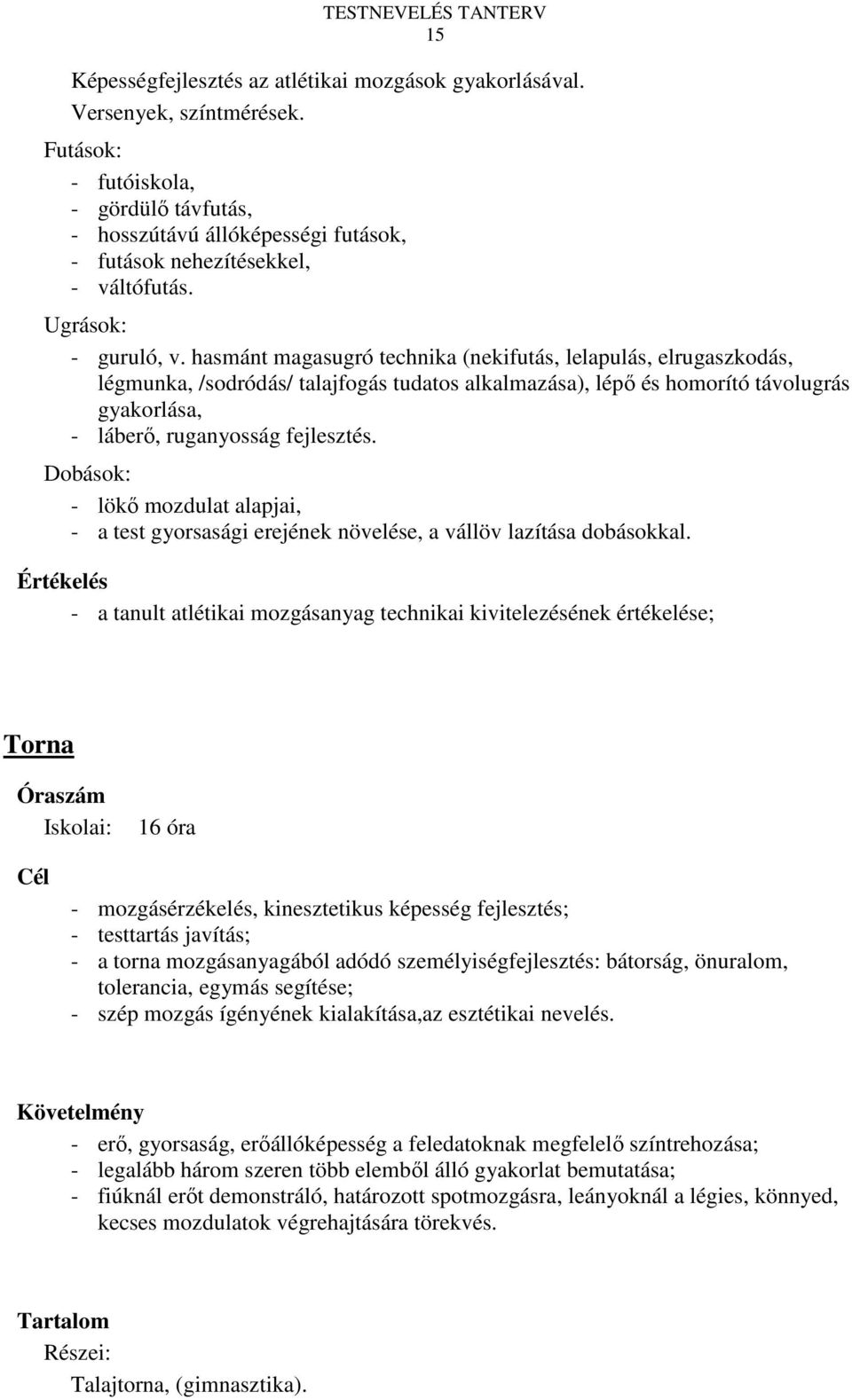 hasmánt magasugró technika (nekifutás, lelapulás, elrugaszkodás, légmunka, /sodródás/ talajfogás tudatos alkalmazása), lépő és homorító távolugrás gyakorlása, - láberő, ruganyosság fejlesztés.