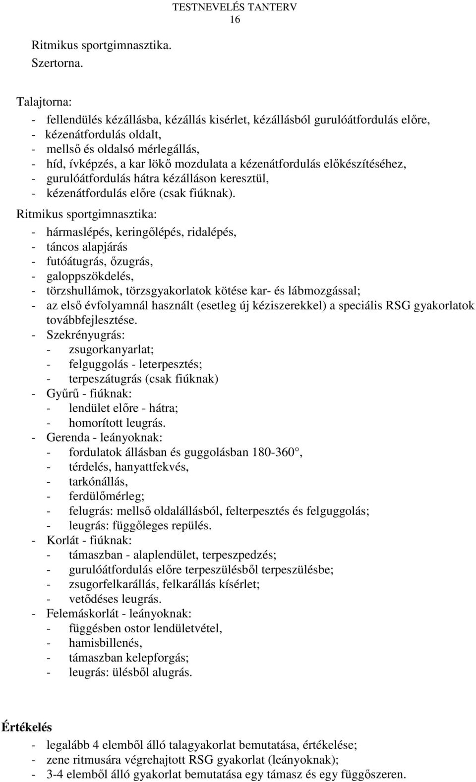 lökő mozdulata a kézenátfordulás előkészítéséhez, - gurulóátfordulás hátra kézálláson keresztül, - kézenátfordulás előre (csak fiúknak).
