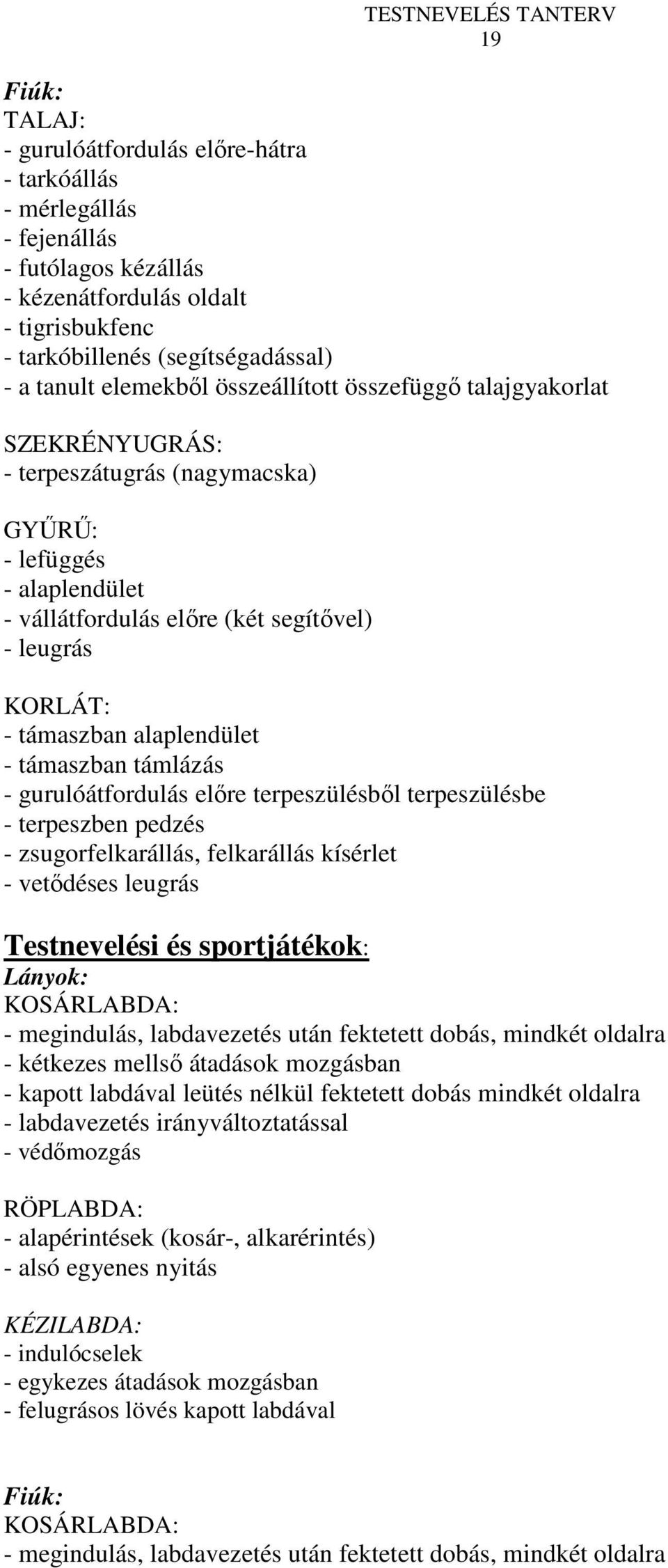 alaplendület - támaszban támlázás - gurulóátfordulás előre terpeszülésből terpeszülésbe - terpeszben pedzés - zsugorfelkarállás, felkarállás kísérlet - vetődéses leugrás Testnevelési és sportjátékok: