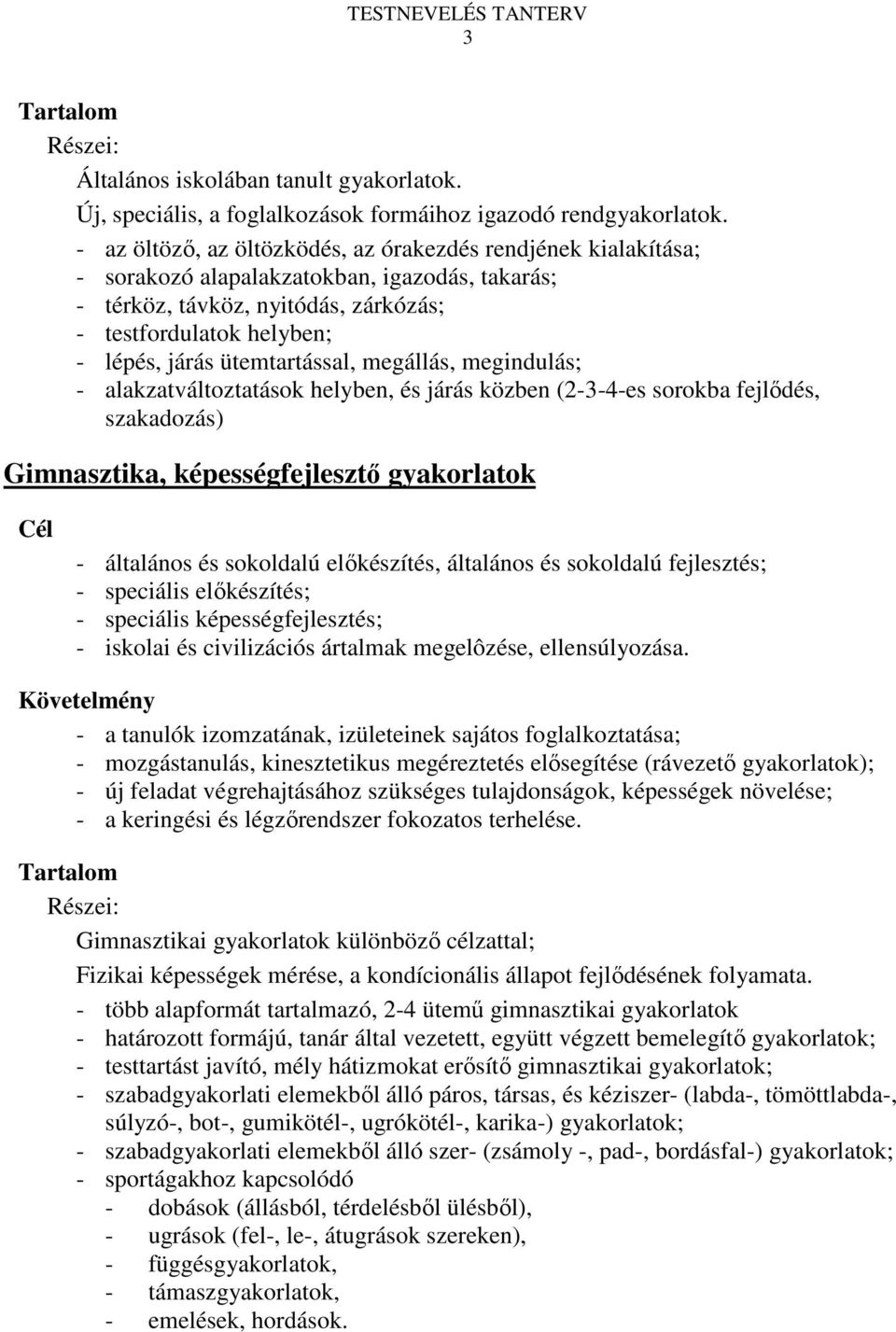 ütemtartással, megállás, megindulás; - alakzatváltoztatások helyben, és járás közben (2-3-4-es sorokba fejlődés, szakadozás) Gimnasztika, képességfejlesztő gyakorlatok Cél - általános és sokoldalú