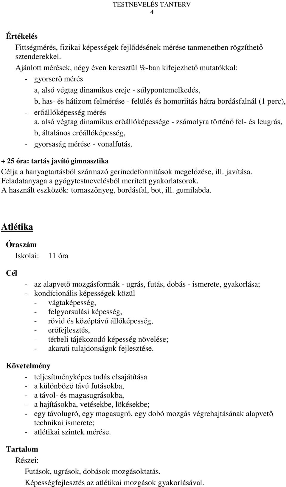 bordásfalnál (1 perc), - erőállóképesség mérés a, alsó végtag dinamikus erőállóképessége - zsámolyra történő fel- és leugrás, b, általános erőállóképesség, - gyorsaság mérése - vonalfutás.