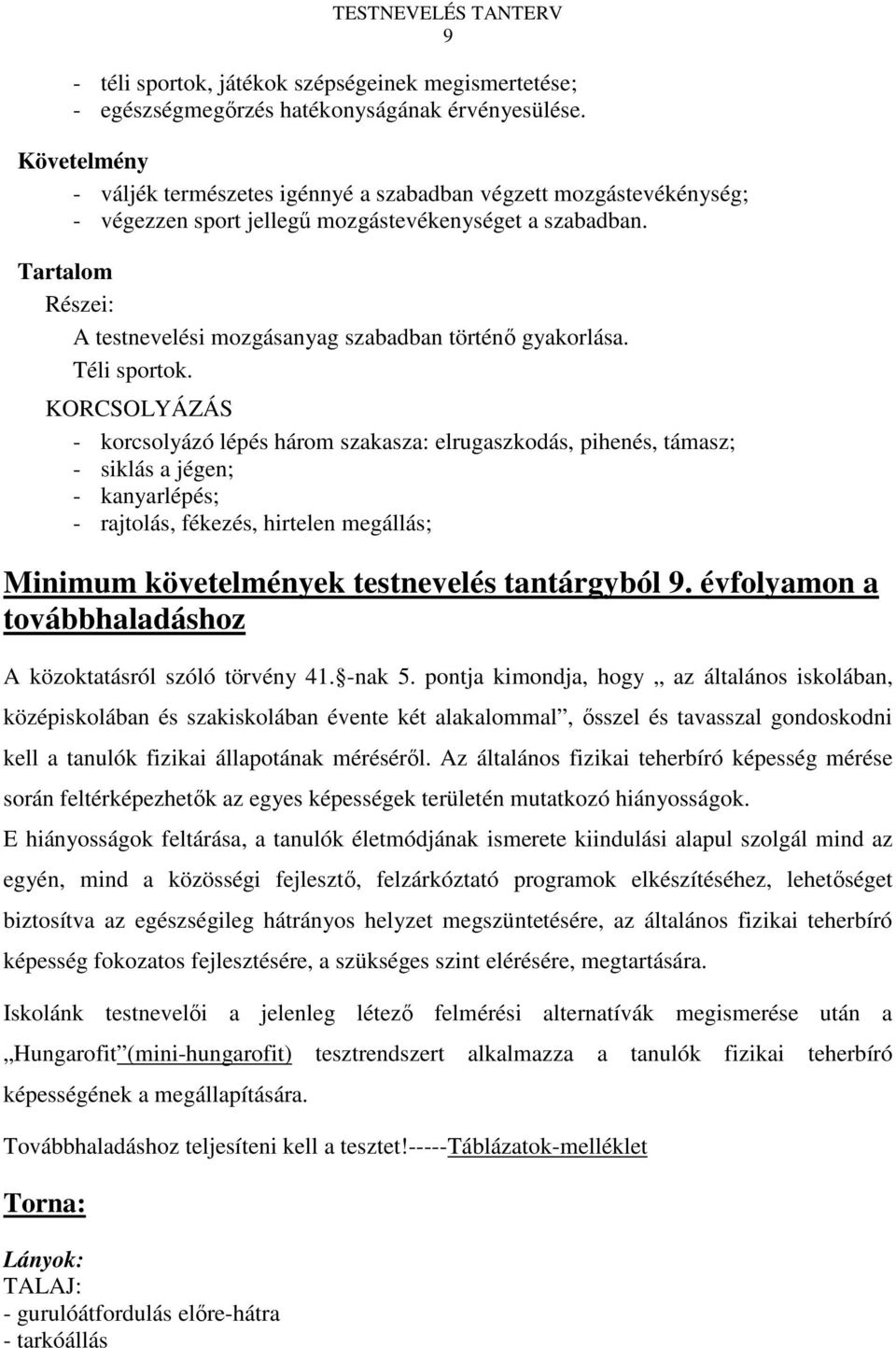 Tartalom Részei: A testnevelési mozgásanyag szabadban történő gyakorlása. Téli sportok.
