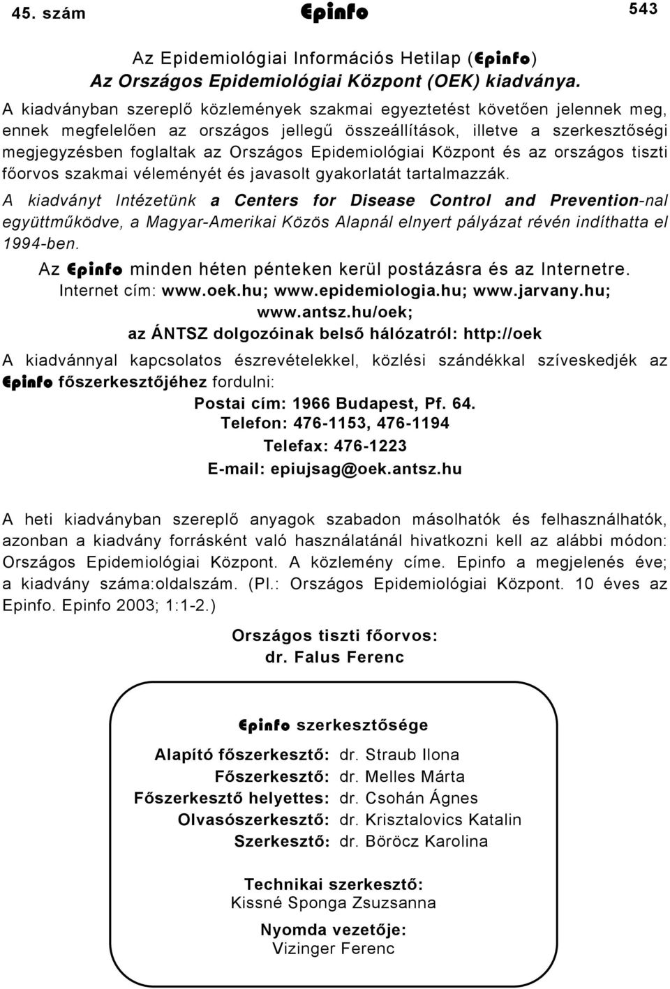 Epidemiológiai Központ és az országos tiszti főorvos szakmai véleményét és javasolt gyakorlatát tartalmazzák.
