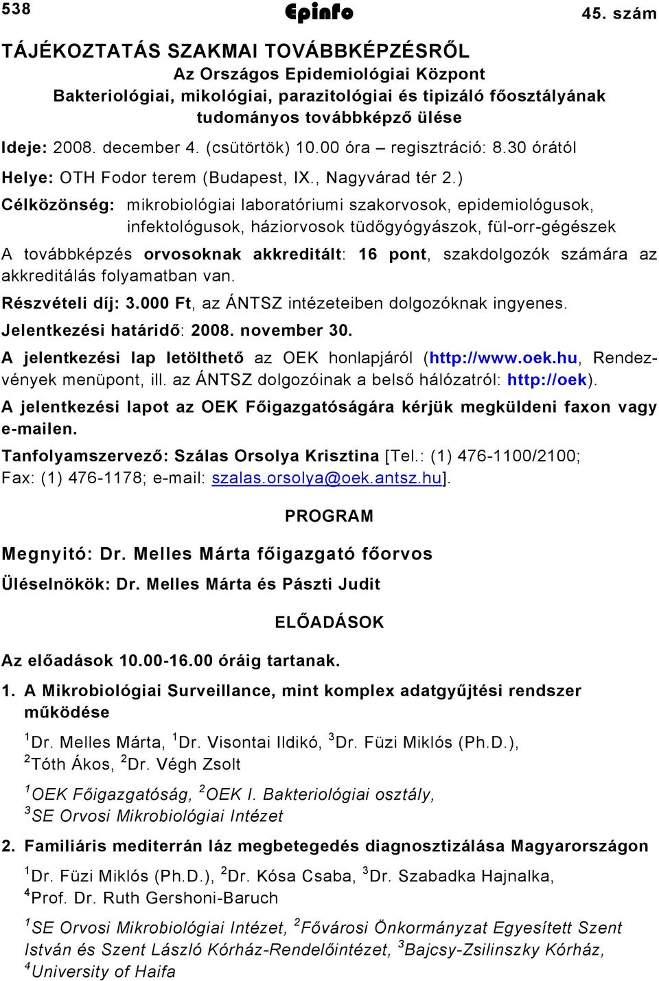 ) Célközönség: mikrobiológiai laboratóriumi szakorvosok, epidemiológusok, infektológusok, háziorvosok tüdőgyógyászok, fülorrgégészek A továbbképzés orvosoknak akkreditált: 6 pont, szakdolgozók